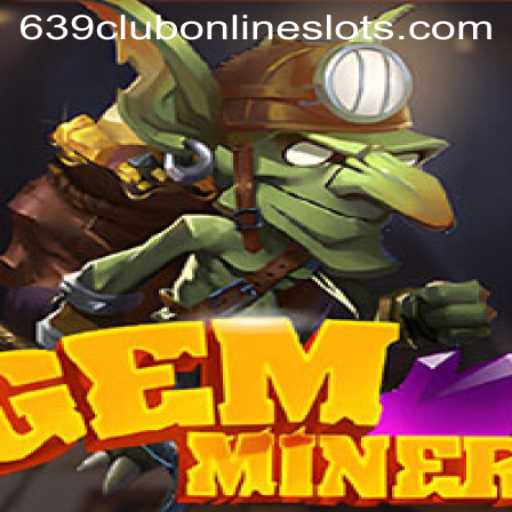 Exploring the World of GemMiner and the Role of 639club